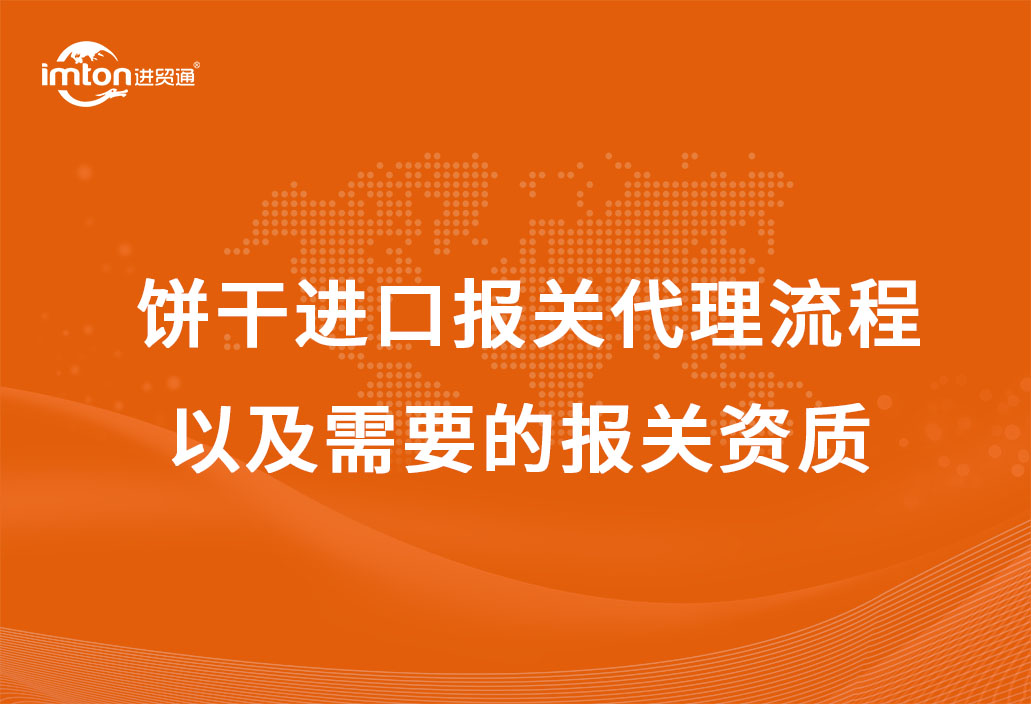 餅干進(jìn)口報(bào)關(guān)代理流程以及需要的報(bào)關(guān)資質(zhì)