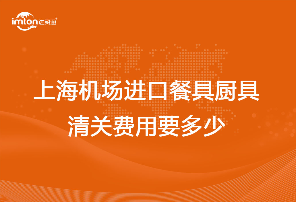 上海機場進口餐具廚具清關費用要多少？