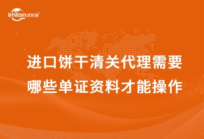 進口餅干清關(guān)代理需要哪些單證資料才能操作