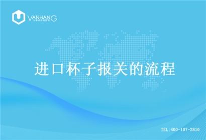 【進(jìn)口杯子報(bào)關(guān)】的流程，一般貿(mào)易進(jìn)口杯子