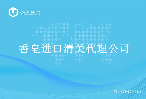 【香皂進口清關代理公司】告訴你香皂進口流程 香皂進口清關代理公司